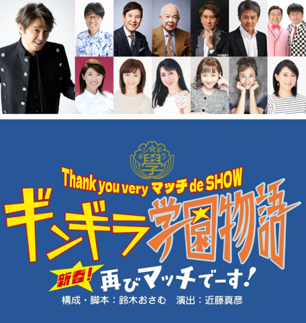 Thank you very マッチ de SHOW『ギンギラ学園物語』 これは近藤真彦がお送りする新たなエンターテインメントステージ。 80 年代のテレビ番組を彷彿させる、笑いと歌のエンターテインメントが大集合！！