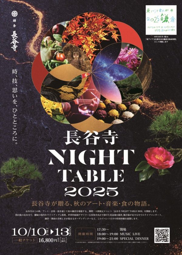 【長谷寺 NIGHT TABLE 2025】開催 期間・人数限定　秋のアート・音楽・食の体験型イベントです 宗教法人 長谷寺 2025年8月11日 10時00分 0 鎌倉 長谷寺（神奈川県鎌倉市）は、2025年10月10日（金）より10月13日（月・祝）の４日間、アート・音楽・食の体験型イベント「長谷寺NIGHT TABLE 2025」を開催します。期間中、17時までの通常拝観を終えた後、事前予約制（人数限定）にてライトアップされた境内の散策、庭園アーティスト石原和幸氏によるインスタレーション「花盆栽」の鑑賞、観音堂でのライブコンサート、そして、鎌倉・湘南ならではの味覚を集めたディナーなど、様々な体験をお楽しみいただきます。尚、10月13日（月・祝）は【東アジア文化都市2025鎌倉市助成事業】として実施いたします。 【実施背景】 2023年11月に初開催した「長谷寺 NIGHT TABLE」ですが、本年も10月10日（金）～13日（祝）の4日間、「長谷寺 NIGHT TABLE 2025」と銘打ち開催することとなりました。鎌倉でも数少ない貴重な夜のコンテンツとして、多くの方に鎌倉の「新たな魅力」を体験していただければ幸甚です。 【「長谷寺NIGHT TABLE 2025」コンセプト】